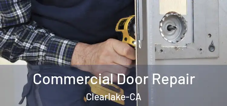  Commercial Door Repair Clearlake-CA