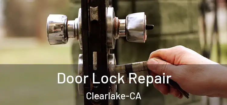  Door Lock Repair Clearlake-CA